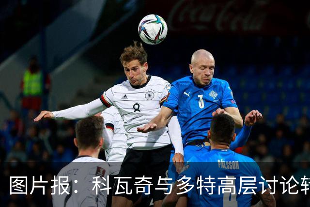图片报：科瓦奇与多特高层讨论转会计划，涉及阿德耶米、桑乔